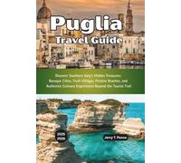 Puglia Travel Guide 2025 - 2026: Discover Southern Italy's Hidden Treasures: Baroque Cities, Trulli Villages, Pristine Beaches, and Authentic Culinary Experiences Beyond the Tourist Trail