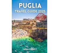 Puglia Travel Guide 2025-2026: Explore Coastal Villages, Local Cuisine, and Historic Sites While Discovering the Culture, Traditions, and Landscapes of Southern Italy