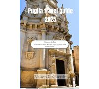 Puglia travel guide 2025: Discover the Best of Southern Italy: Beaches, Food, Culture, and Hidden Gems”