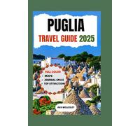 PUGLIA TRAVEL GUIDE 2025: Explore the Best of Lecce, Bari, Alberobello, the Salento Peninsula & More with Essential Tips, Hidden Gems, and Top Attractions for an Unforgettable Trip to Puglia, Italy.