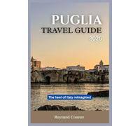Puglia Travel guide 2025: THE HEEL OF ITALY REIMAGINED