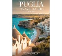 PUGLIA TRAVEL GUIDE 2026-2027: A Complete Guide to Alberobello’s Trulli, Polignano aMare’s Dramatic Cliffs, Ostuni’s White City, Bari’s Old Town, ... Beaches, Food, Day Trips, and Scenic Drives