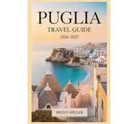 Puglia Travel Guide 2026-2027: Discover Alberobello, Polignano a Mare, Ostuni, Bari, Lecce, Monopoli, and the Salento Coast with Practical Tips, Easy-to-Follow Itineraries, and Local Insights