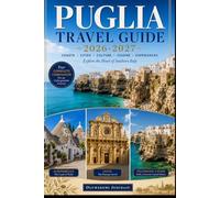 PUGLIA TRAVEL GUIDE 2026-2027: Discover Southern Italy Through Bari, Alberobello. Including Where to Stay, What to Eat, Hidden Gems, Coastal Escapes, ... Smart Travel Tips for Every Type of Traveler