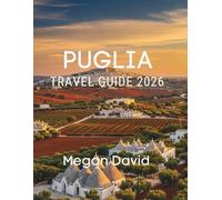 PUGLIA TRAVEL GUIDE 2026: Insider Strategies for Avoiding Tourist Traps, Hidden Beaches, and Experiencing the Real Salento, Valle d'Itria, and Gargano