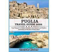 PUGLIA TRAVEL GUIDE 2026: Your Passport to Hidden Wonders, Local Secrets and Modern Innovation of The Heel of Italy’s Boot