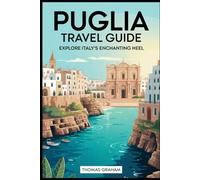 Puglia Travel Guide: Explore Italy’s Enchanting Heel: Discover Alberobello’s Fairytale Trulli, Lecce’s Baroque Splendor, the Whitewashed Alleys of ... Sandy Shores of the Salento Peninsula......