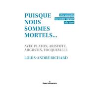 Puisque nous sommes mortels...: Une enquête sur notre rapport à la mort, avec Platon, Aristote, Augustin, Tocqueville
