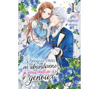Puisque vous m'abandonnez, je vous mettrai à genoux - Tome 01