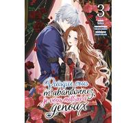 Puisque vous m'abandonnez, je vous mettrai à genoux - Tome 03