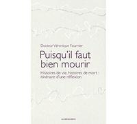 Puisqu'il faut bien mourir: Histoires de vie, histoires de mort : itinéraires d'une réflexion
