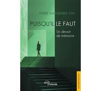 Puisqu'il le faut Un devoir de mémoire - Pierre Mavuemba Tuvi - Jets D'encre - broché - Biographie