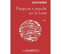 Puisqu'on a marche sur la lune Alexa Faucher (Auteur)