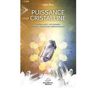 Puissance cristalline - Guérir avec les pierres dans la tradition amérindienne