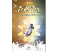 Puissance cristalline - Guérir avec les pierres dans la tradition amérindienne