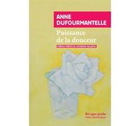 Puissance de la douceur Anne Dufourmantelle (Auteur), Catherine Malabou (Préface)