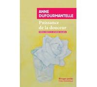 Puissance de la douceur Anne Dufourmantelle (Auteur), Catherine Malabou (Préface)