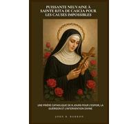 PUISSANTE NEUVAINE À SAINTE RITA DE CASCIA POUR LES CAUSES IMPOSSIBLES: UNE PRIÈRE CATHOLIQUE DE 9 JOURS POUR L'ESPOIR, LA GUÉRISON ET L'INTERVENTION DIVINE. (French Edition)