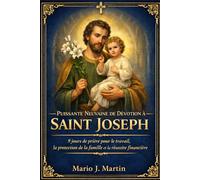 PUISSANTE NEUVAINE DE DÉVOTION À SAINT JOSEPH: 9 jours de prière pour le travail, la protection de la famille et la réussite financière
