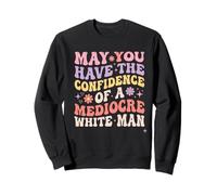 Puissiez-Vous Avoir la Confiance d'un Homme Blanc médiocre Sweatshirt