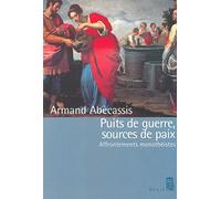 Puits de guerre, sources de paix : Affrontements monothéistes