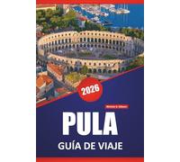 PULA GUÍA DE VIAJE 2026: Ruinas antiguas, playas adriáticas, mercados locales, excursiones de un día y consejos de planificación para explorar la costa croata de Istria