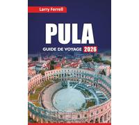 PULA GUIDE DE VOYAGE 2026: Explorez des joyaux cachés, des ruines romaines, des villes côtières, la cuisine locale et des plans d'itinéraire pour vos vacances en Croatie