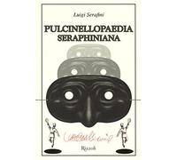 Pulcinellopaedia Seraphiniana. Ediz. illustrata