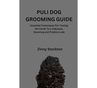 PULI DOG GROOMING GUIDE: Essential Techniques For Taming the Cords To a Fabulous, Stunning and Pristine Look