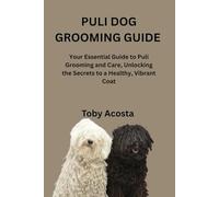 PULI DOG GROOMING GUIDE: Your Essential Guide to Puli Grooming and Care, Unlocking the Secrets to a Healthy, Vibrant Coat