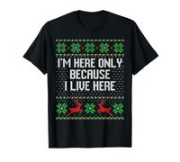 Pull de Noël « I'm Here Only Because I Live Here » T-Shirt