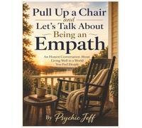 Pull Up a Chair and Let's Talk About Being an Empath: An Honest Conversation About Living Well in a World You Feel Deeply