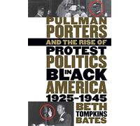 Pullman Porters and the Rise of Protest Politics in Black America, 1925-1945