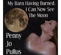 Pullus, Penny Jo - My Barn Having Burned I Can Now See the Moon