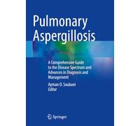Pulmonary Aspergillosis: A Comprehensive Guide to the Disease Spectrum and Advances in Diagnosis and Management