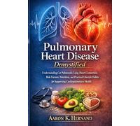 Pulmonary Heart Disease Demystified: Understanding Cor Pulmonale, Lung-Heart Connection, Risk Factors, Nutrition, and Practical Lifestyle Habits for Supporting Cardiopulmonary Health