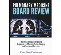 Pulmonary Medicine Board Review: The Clinical Reasoning Behind Diagnosis, Test Interpretation, Imaging, and Treatment Decisions