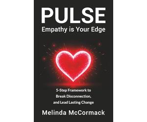 PULSE Empathy is Your Edge: 5-Step Framework to Break Disconnection and Lead Lasting Change