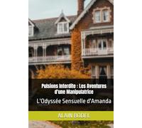 Pulsions Interdite : Les Aventures d'une Manipulatrice: L'Odyssée Sensuelle d'Amanda