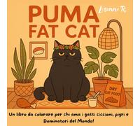 PUMA FAT CAT: Un libro da colorare per chi ama i gatti ciccioni, pigri e Dominatori del Mondo!