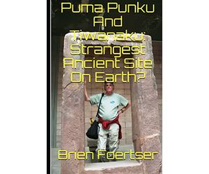 Puma Punku And Tiwanaku: Strangest Ancient Place On Earth?