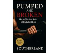 Pumped and Broken: The Addictive Side of Bodybuilding: How Obsession, Control, and Pain Shape a Hidden Subculture