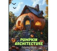 Pumpkin Architecture Coloring Book for Adults: Enchanting Pumpkin Houses, Gothic Towers and Arched Gateways for Stress Relief, Mindful Creativity & Cozy Relaxation