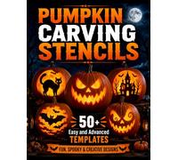 Pumpkin Carving Stencils: 50+ Easy and Advanced Halloween Craft Templates for Jack-o’-Lantern Displays, Parties, and DIY Decorations