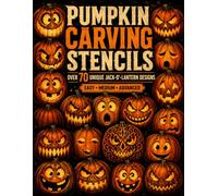 Pumpkin Carving Stencils: 70+ Original Jack-o'-Lantern Designs for Kids 8+, Teens, Adults and Families: Easy, Medium and Hard Halloween Templates with Step-by-Step Tips