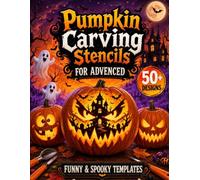 Pumpkin Carving Stencils for Advanced: 50+ Funny and Spooky Halloween Designs, Detailed Jack-o’-Lantern Templates and DIY Party Decorations