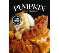 PUMPKIN DESSERT COOKBOOK: Mouthwatering Pumpkin Dessert Recipes: From Fall Favorites to Creative Twists-Cozy, Spiced Treats for Every Skill Level, Craving, and Holiday Celebration