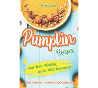 Pumpkin Recipes That Have Nothing To Do With Halloween: The Perfect Pumpkin Cookbook