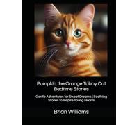 Pumpkin the Orange Tabby Cat Bedtime Stories: Gentle Adventures for Sweet Dreams | Soothing Stories to Inspire Young Hearts