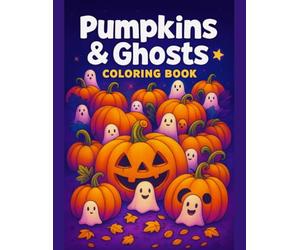 Pumpkins and Ghosts Coloring Book Cute Halloween Scenes for Fun and Relaxing Coloring: Adorable Spooky Friends, Playful Trick-or-Treat Moments, and ... Teens, and Anyone Who Loves Cozy Spooky Art